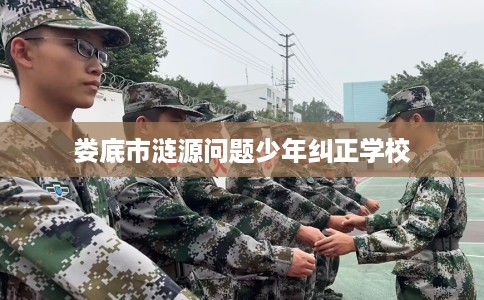 娄底市涟源问题少年纠正学校