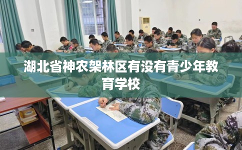湖北省神农架林区有没有青少年教育学校 湖北省神农架林区有没有青少年教育学校