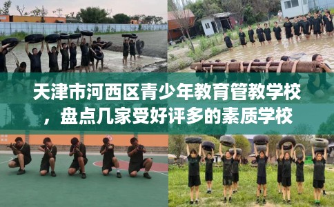 天津市河西区青少年教育管教学校，盘点几家受好评多的素质学校