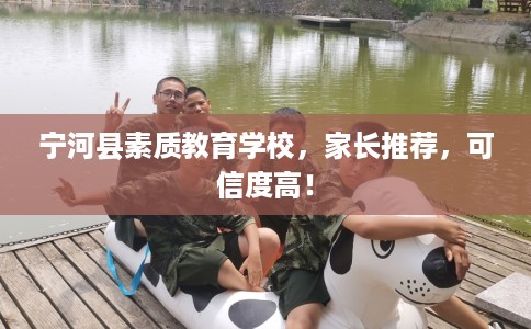 宁河县素质教育学校,家长推荐,可信度高! 宁河县素质教育学校,家长推荐,可信度高!