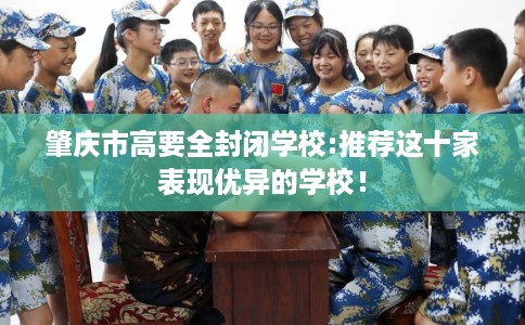 肇庆市高要全封闭学校:推荐这十家表现优异的学校！