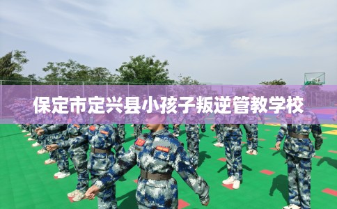 保定市定兴县小孩子叛逆管教学校