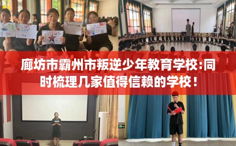 廊坊市霸州市叛逆少年教育学校:同时梳理几家值得信赖的学校! 廊坊市霸州市叛逆少年教育学校:同时梳理几家值得信赖的学校!