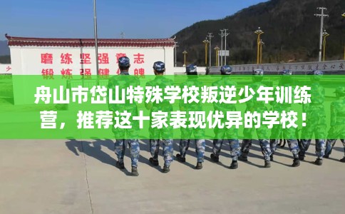 舟山市岱山特殊学校叛逆少年训练营，推荐这十家表现优异的学校！