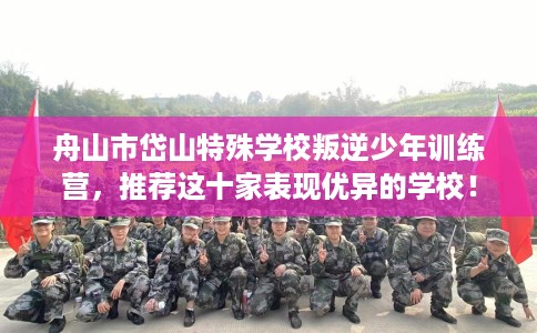 舟山市岱山特殊学校叛逆少年训练营，推荐这十家表现优异的学校！