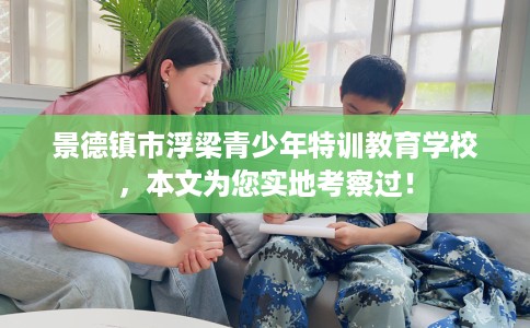 景德镇市浮梁青少年特训教育学校,本文为您实地考察过! 景德镇市浮梁青少年特训教育学校,本文为您实地考察过!
