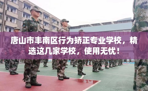唐山市丰南区行为矫正专业学校,精选这几家学校,使用无忧! 唐山市丰南区行为矫正专业学校,精选这几家学校,使用无忧!