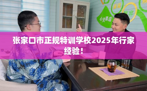 张家口市正规特训学校2025年行家经验！