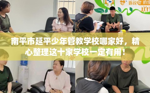 南平市延平少年管教学校哪家好,精心整理这十家学校一定有用! 南平市延平少年管教学校哪家好,精心整理这十家学校一定有用!