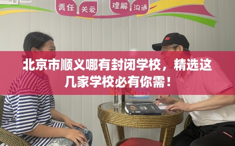 北京市顺义哪有封闭学校,精选这几家学校必有你需! 北京市顺义哪有封闭学校,精选这几家学校必有你需!