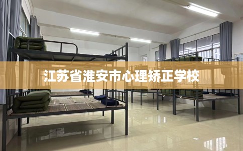 江苏省淮安市心理矫正学校