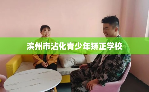 滨州市沾化青少年矫正学校 滨州市沾化青少年矫正学校