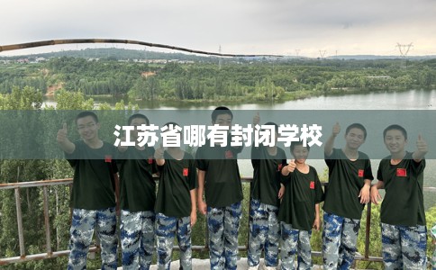江苏省哪有封闭学校