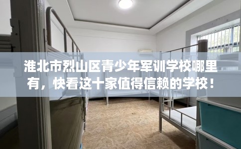 淮北市烈山区青少年军训学校哪里有，快看这十家值得信赖的学校！