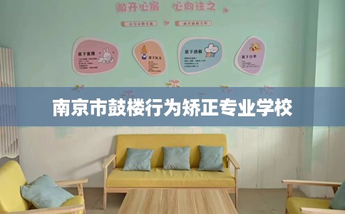 南京市鼓楼行为矫正专业学校