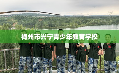 梅州市兴宁青少年教育学校 梅州市兴宁青少年教育学校