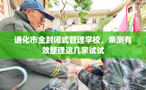 通化市全封闭式管理学校，亲测有效整理这几家试试