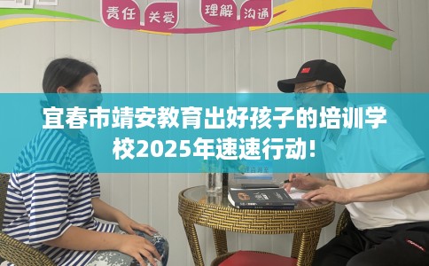 宜春市靖安教育出好孩子的培训学校2025年速速行动! 宜春市靖安教育出好孩子的培训学校2025年速速行动!