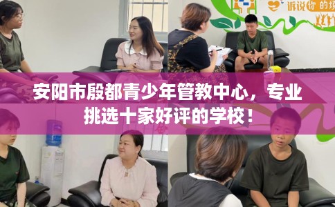安阳市殷都青少年管教中心，专业挑选十家好评的学校！