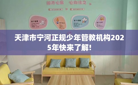 天津市宁河正规少年管教机构2025年快来了解!