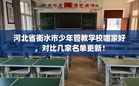 河北省衡水市少年管教学校哪家好，对比几家名单更新！