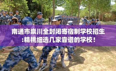 南通市崇川全封闭寄宿制学校招生:精挑细选几家靠谱的学校！