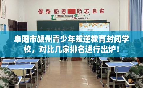 阜阳市颍州青少年叛逆教育封闭学校,对比几家排名进行出炉! 阜阳市颍州青少年叛逆教育封闭学校,对比几家排名进行出炉!