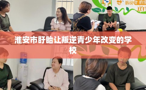 淮安市盱眙让叛逆青少年改变的学校