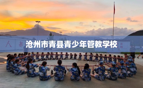 沧州市青县青少年管教学校