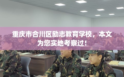 重庆市合川区励志教育学校，本文为您实地考察过！