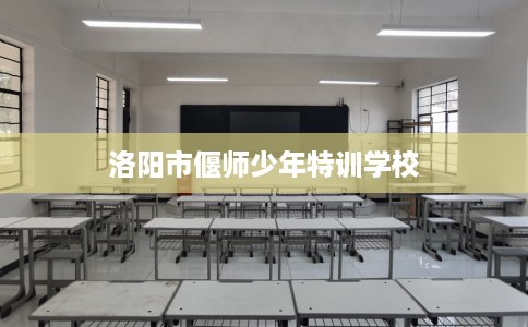 洛阳市偃师少年特训学校