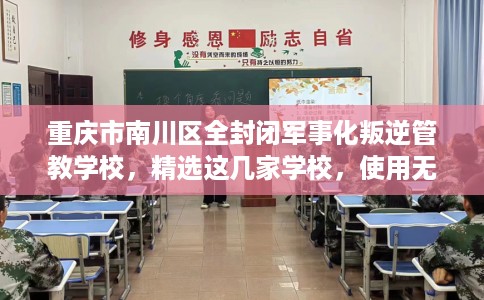 重庆市南川区全封闭军事化叛逆管教学校，精选这几家学校，使用无忧！