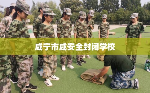 咸宁市咸安全封闭学校