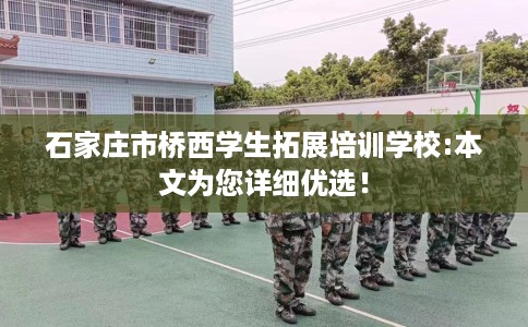 石家庄市桥西学生拓展培训学校:本文为您详细优选！
