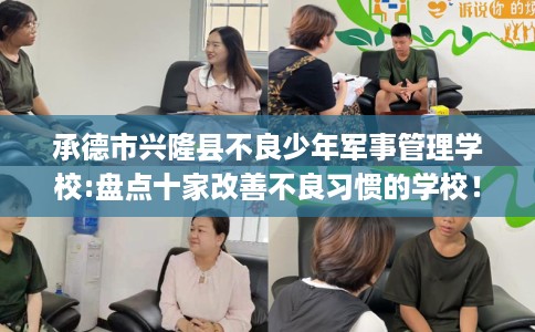 承德市兴隆县不良少年军事管理学校:盘点十家改善不良习惯的学校！
