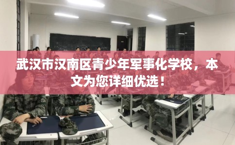 武汉市汉南区青少年军事化学校，本文为您详细优选！