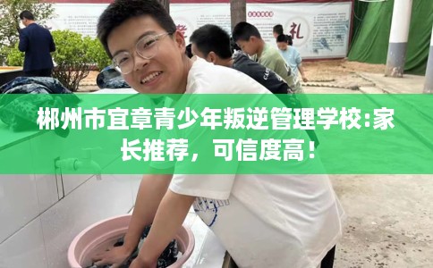 郴州市宜章青少年叛逆管理学校:家长推荐,可信度高! 郴州市宜章青少年叛逆管理学校:家长推荐,可信度高!