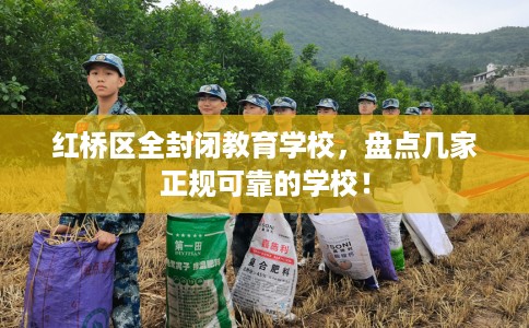 红桥区全封闭教育学校，盘点几家正规可靠的学校！