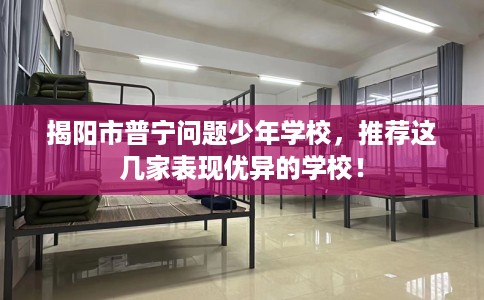 揭阳市普宁问题少年学校，推荐这几家表现优异的学校！