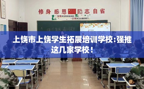 上饶市上饶学生拓展培训学校:强推这几家学校！