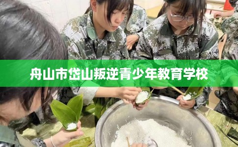 舟山市岱山叛逆青少年教育学校