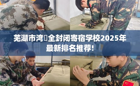 芜湖市湾沚全封闭寄宿学校2025年最新排名推荐!