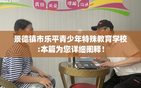 景德镇市乐平青少年特殊教育学校:本篇为您详细阐释！