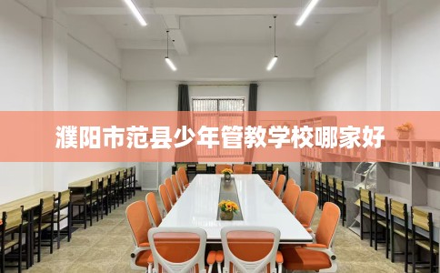 濮阳市范县少年管教学校哪家好