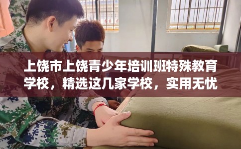 上饶市上饶青少年培训班特殊教育学校,精选这几家学校,实用无忧! 上饶市上饶青少年培训班特殊教育学校,精选这几家学校,实用无忧!