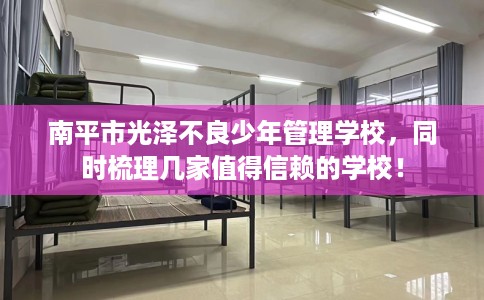 南平市光泽不良少年管理学校，同时梳理几家值得信赖的学校！