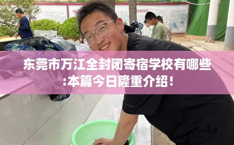 东莞市万江全封闭寄宿学校有哪些:本篇今日隆重介绍！