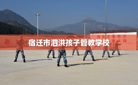 宿迁市泗洪孩子管教学校