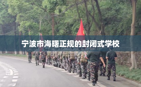 宁波市海曙正规的封闭式学校