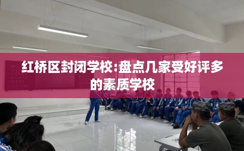 红桥区封闭学校:盘点几家受好评多的素质学校 红桥区封闭学校:盘点几家受好评多的素质学校